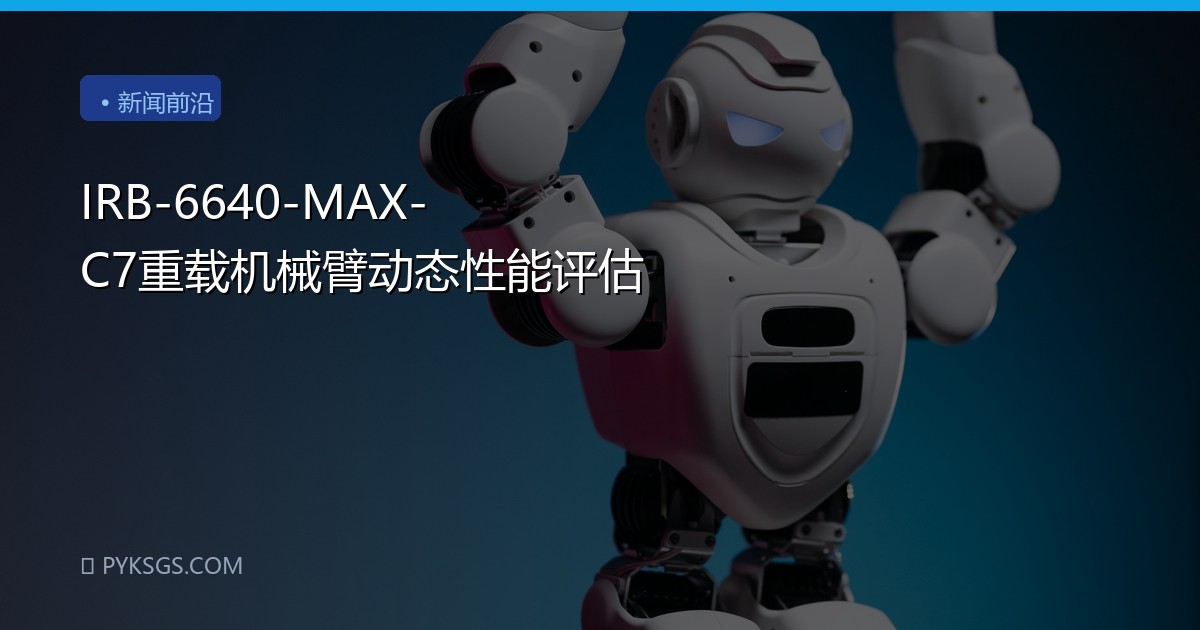 IRB-6640-MAX-C7重载机械臂动态性能评估