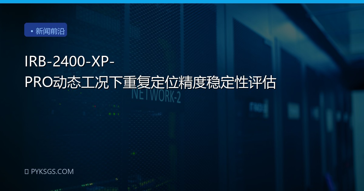 IRB-2400-XP-PRO动态工况下重复定位精度稳定性评估