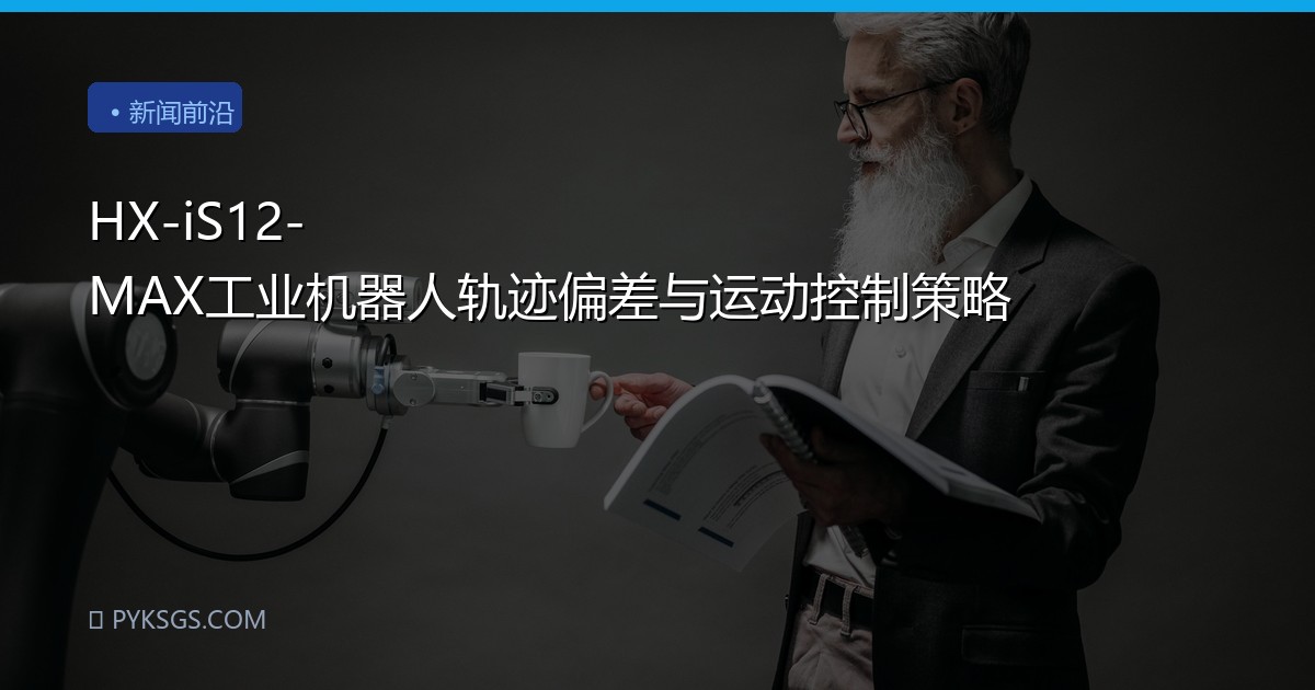 HX-iS12-MAX工业机器人轨迹偏差与运动控制策略